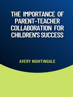 cover image of The Importance of Parent-Teacher Collaboration for Children's Success